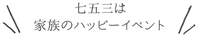 七五三は家族のハッピーイベント